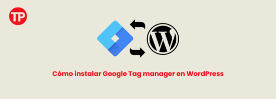 Google Tag Manager para WordPress -Cómo instalarlo y configurarlo