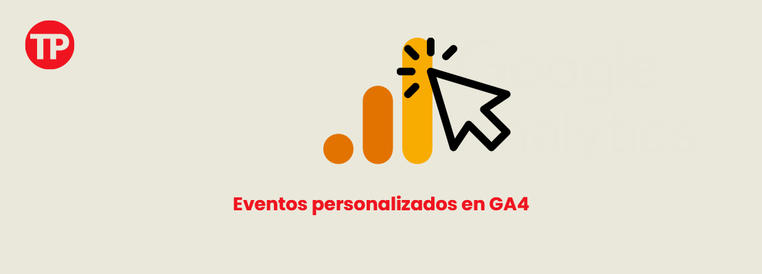 Cómo crear eventos personalizados en Google Analytics 4