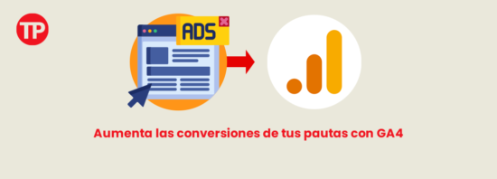 Cómo usar Google Analytics 4 (GA4) para aumentar conversiones de campañas publicitarias