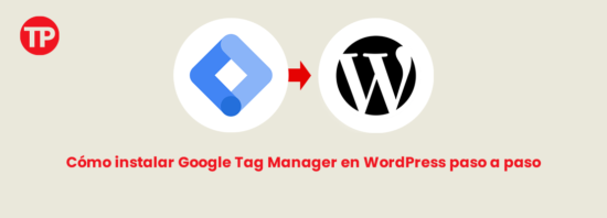 Cómo instalar Google Tag Manager en WordPress paso a paso en menos de 5 minutos